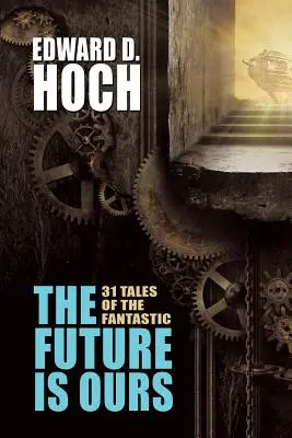 A jövő a miénk: Hoch összegyűjtött tudományos-fantasztikus regényei. - The Future Is Ours: The Collected Science Fiction of Edward D. Hoch