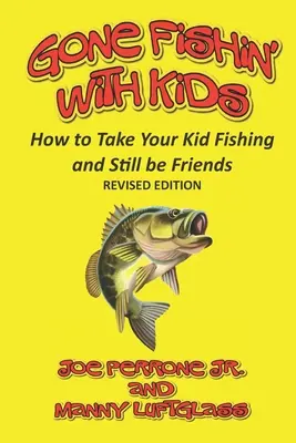 Horgászni a gyerekekkel: Hogyan vigyük el a gyereket horgászni, és maradjunk barátok? - Gone Fishin' with Kids: How to Take Your Kid Fishing and Still Be Friends