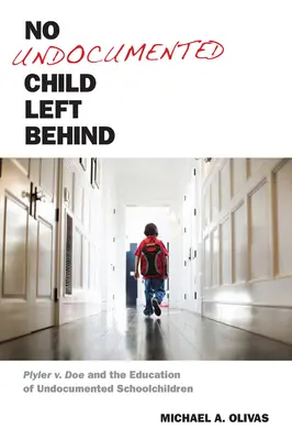 No Undocumented Child Left Behind: Plyler V. Doe és az okmányok nélküli iskolások oktatása - No Undocumented Child Left Behind: Plyler V. Doe and the Education of Undocumented Schoolchildren