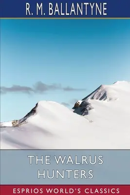 A rozmárvadászok (Esprios Classics) - The Walrus Hunters (Esprios Classics)