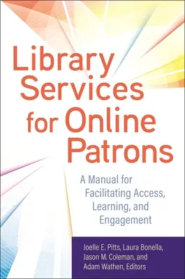 Könyvtári szolgáltatások online látogatóknak: A Manual for Facilitating Access, Learning, and Engagement (Kézikönyv a hozzáférés, tanulás és elkötelezettség megkönnyítéséhez) - Library Services for Online Patrons: A Manual for Facilitating Access, Learning, and Engagement