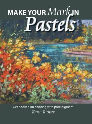 Make Your Mark in Pastels: A tiszta pigmenttel való festés rabja leszel - Make Your Mark in Pastels: Get hooked on painting with pure pigment