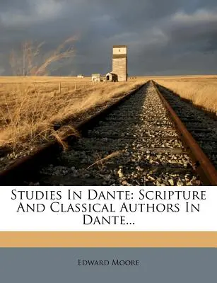 Tanulmányok Dantéról: Szentírás és klasszikus szerzők Dante... - Studies in Dante: Scripture and Classical Authors in Dante...