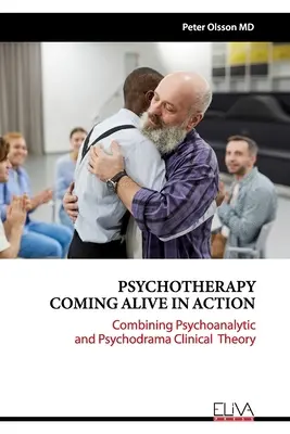 Életre kelt pszichoterápia a gyakorlatban: A pszichoanalitikus és a pszichodráma klinikai elméletének ötvözése - Psychotherapy Coming Alive in Action: Combining Psychoanalytic and Psychodrama Clinical Theory