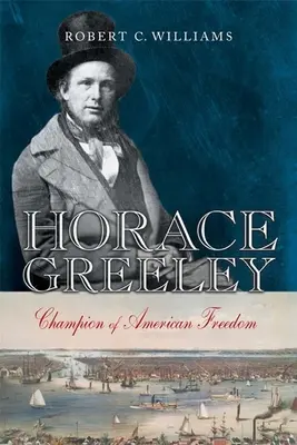 Horace Greeley: Greeley Greeley: Az amerikai szabadság bajnoka - Horace Greeley: Champion of American Freedom