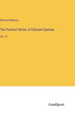 Edmund Spenser költői művei: Vol. IV. - The Poetical Works of Edmund Spenser: Vol. IV