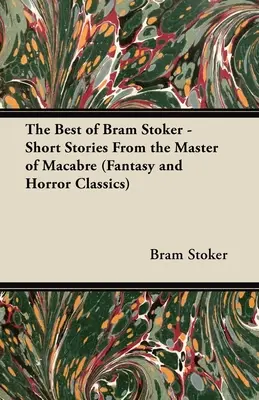 The Best of Bram Stoker - Rövid történetek a makabré mestertől (Fantasy és horror klasszikusok) - The Best of Bram Stoker - Short Stories From the Master of Macabre (Fantasy and Horror Classics)