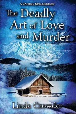 A szerelem és a gyilkosság halálos művészete: A Caribou King rejtélye - The Deadly Art of Love and Murder: A Caribou King Mystery