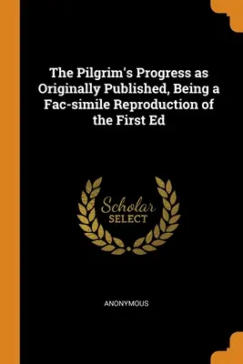 A Zarándok útja eredeti kiadásában, az első kiadás hasonmás kiadásának reprodukciójaként - The Pilgrim's Progress as Originally Published, Being a Fac-simile Reproduction of the First Ed