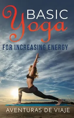 Alapvető jóga az energia növeléséért: Jógaterápia a revitalizációért és az energia növeléséért - Basic Yoga for Increasing Energy: Yoga Therapy for Revitalization and Increasing Energy