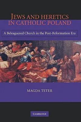 Zsidók és eretnekek a katolikus Lengyelországban: Egy meggyötört egyház a reformáció utáni korszakban - Jews and Heretics in Catholic Poland: A Beleaguered Church in the Post-Reformation Era