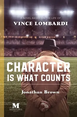 A jellem az, ami számít: Vince Lombardi életén alapuló regény - Character is What Counts: A Novel Based on the Life of Vince Lombardi