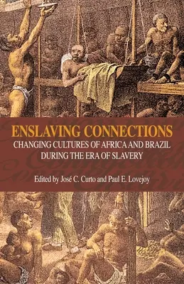 A kapcsolatok rabszolgává tétele: Afrika és Brazília változó kultúrái a rabszolgaság korában - Enslaving Connections: Changing Cultures of Africa and Brazil During the Era of Slavery
