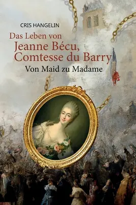 Das Leben von Jeanne Bcu, Comtesse du Barry Von Maid zu Madame: Sprachniveau B1 Deutsch-Englisch