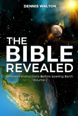 A kinyilatkoztatott Biblia: A hívők utasításai a Föld elhagyása előtt 2. kötet - The Bible Revealed: Believers Instructions Before Leaving Earth Volume 2