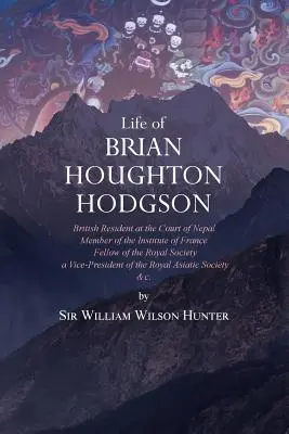 Brian Houghton Hodgson élete: brit rezidens a nepáli udvarban, a Francia Intézet tagja; a Királyi Társaság tagja; alelnöke. - Life of Brian Houghton Hodgson: British Resident at the Court of Nepal, Member of the Institute of France; Fellow of the Royal Society; a Vice-Preside