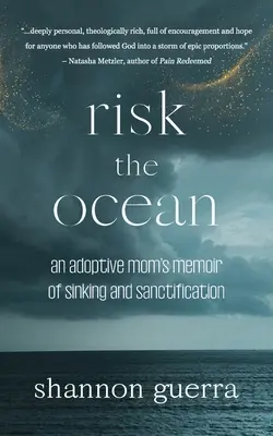 Kockáztassa az óceánt: Egy örökbefogadó anya emlékirata az elsüllyedésről és a megszentelődésről - Risk the Ocean: An Adoptive Mom's Memoir of Sinking and Sanctification