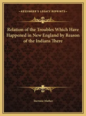 Az Új-Angliában az ottani indiánok miatt bekövetkezett bajokról szóló beszámoló - Relation of the Troubles Which Have Happened in New England by Reason of the Indians There