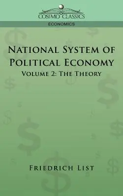 A politikai gazdaságtan nemzeti rendszere - 2. kötet: Az elmélet - National System of Political Economy - Volume 2: The Theory