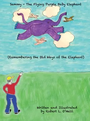 Sammy, a repülő lila bébielefánt: Az elefántok régi útjainak felidézése - Sammy The Flying Purple Baby Elephant: Remembering the Old Ways of the Elephant