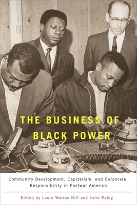A fekete hatalom üzlete: Közösségfejlesztés, kapitalizmus és vállalati felelősségvállalás a háború utáni Amerikában - The Business of Black Power: Community Development, Capitalism, and Corporate Responsibility in Postwar America