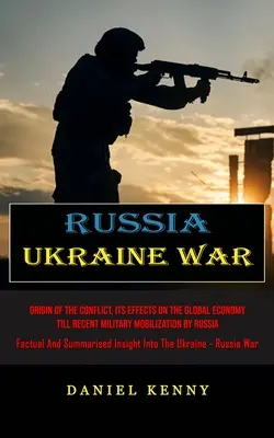 Oroszország Ukrajna háború: A konfliktus eredete, hatása a világgazdaságra a legutóbbi orosz katonai mozgósításig (Tényszerű és összegzett - Russia Ukraine War: Origin Of The Conflict, Its Effects On The Global Economy Till Recent Military Mobilization By Russia (Factual And Sum