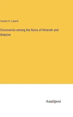 Felfedezések Ninive és Babilon romjai között - Discoveries among the Ruins of Nineveh and Babylon