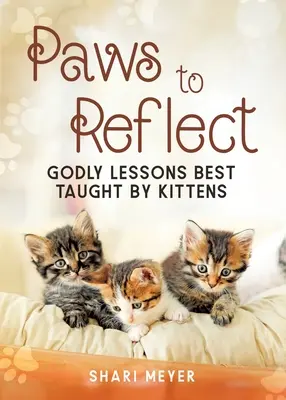 Mancsok a gondolkodáshoz: Isteni leckék, amelyeket a cicák tanítanak a legjobban - Paws to Reflect: Godly Lessons Best Taught by Kittens