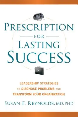 A tartós siker receptje: Vezetői stratégiák a problémák diagnosztizálásához és a szervezet átalakításához - Prescription for Lasting Success: Leadership Strategies to Diagnose Problems and Transform Your Organization