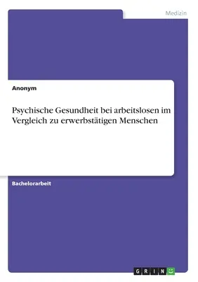 A munkanélküliek mentális egészsége a foglalkoztatottakhoz képest - Psychische Gesundheit bei arbeitslosen im Vergleich zu erwerbsttigen Menschen