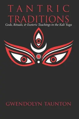 Tantrikus hagyományok: Istenek, rituálék és ezoterikus tanítások a Kali Yugában - Tantric Traditions: Gods, Rituals, & Esoteric Teachings in the Kali Yuga