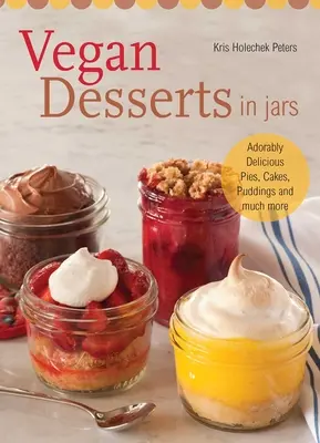 Vegán desszertek üvegekben: Imádnivalóan finom piték, torták, pudingok és még sok más - Vegan Desserts in Jars: Adorably Delicious Pies, Cakes, Puddings, and Much More