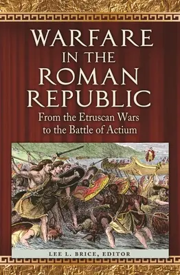 Hadviselés a Római Köztársaságban: Az etruszk háborúktól az actiumi csatáig - Warfare in the Roman Republic: From the Etruscan Wars to the Battle of Actium