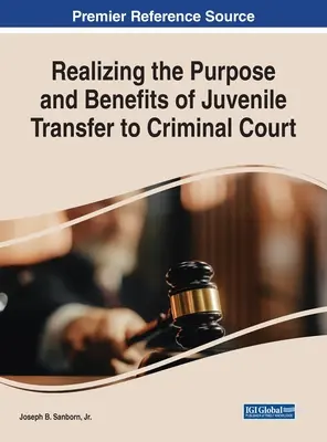 A fiatalkorúak büntetőbíróságra való átadásának céljának és előnyeinek megvalósítása - Realizing the Purpose and Benefits of Juvenile Transfer to Criminal Court