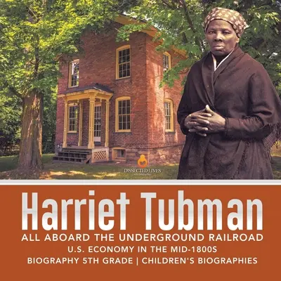 Harriet Tubman All Aboard the Underground Railroad Az Egyesült Államok gazdasága az 1800-as évek közepén Életrajz 5. osztályos gyermekéletrajzok - Harriet Tubman All Aboard the Underground Railroad U.S. Economy in the mid-1800s Biography 5th Grade Children's Biographies