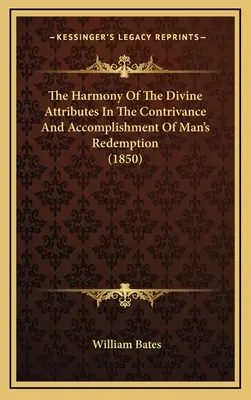 Az isteni tulajdonságok harmóniája az ember megváltásának előkészítésében és megvalósításában (1850) - The Harmony Of The Divine Attributes In The Contrivance And Accomplishment Of Man's Redemption (1850)