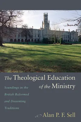 A lelkészképzés teológiai képzése: A brit református és a másként gondolkodó hagyományok hangvételében - The Theological Education of the Ministry: Soundings in the British Reformed and Dissenting Traditions