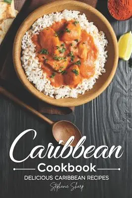 Karibi szakácskönyv: Finom karibi receptek - Caribbean Cookbook: Delicious Caribbean Recipes