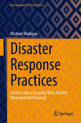 Katasztrófaelhárítási gyakorlatok: Útmutató a tömeges balesetek/tömeges halálesetek kezelésének tervezéséhez - Disaster Response Practices: Guide to Mass Casualty/Mass Fatality Management Planning