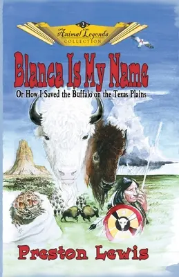 Blanca a nevem: Vagy hogyan mentettem meg a bölényt a texasi síkságon - Blanca Is My Name: Or How I Saved the Buffalo On the Texas Plains