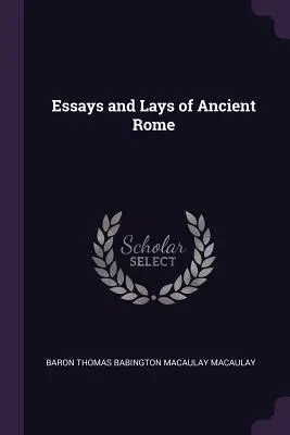 Esszék és az ókori Róma fekvéseiről szóló könyvek - Essays and Lays of Ancient Rome