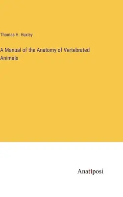 A gerinces állatok anatómiájának kézikönyve - A Manual of the Anatomy of Vertebrated Animals