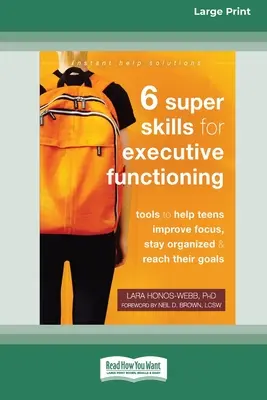 Hat szuper készség a végrehajtó működéshez: Tools to Help Teens Improve Focus, Stay Organized, and Reach Their Goals [16pt Large Print Edition] - Six Super Skills for Executive Functioning: Tools to Help Teens Improve Focus, Stay Organized, and Reach Their Goals [16pt Large Print Edition]