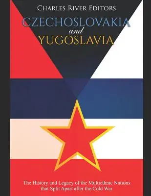 Csehszlovákia és Jugoszlávia: A hidegháború után kettészakadt soknemzetiségű nemzetek története és hagyatéka - Czechoslovakia and Yugoslavia: The History and Legacy of the Multiethnic Nations that Split Apart after the Cold War
