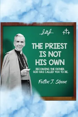 A pap nem a sajátja..: Azzá az Atyává válni, akinek Isten elhívott. - The Priest Is Not His Own.: Becoming The Father, God Has Called You To Be.