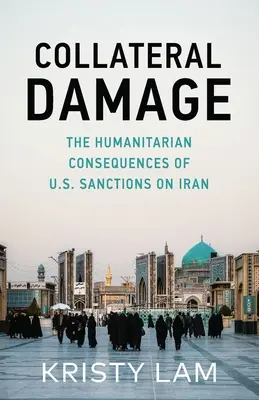 Collateral Damage: Az Iránnal szembeni amerikai szankciók humanitárius következményei - Collateral Damage: The Humanitarian Consequences of U.S. Sanctions on Iran