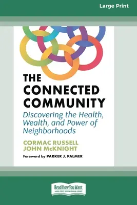 A hálózatba kapcsolt közösség: A szomszédságok egészségének, gazdagságának és erejének felfedezése [Large Print 16 Pt Edition] - The Connected Community: Discovering the Health, Wealth, and Power of Neighborhoods [Large Print 16 Pt Edition]