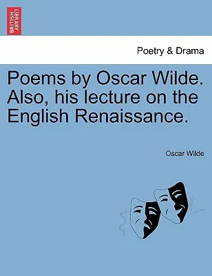 Oscar Wilde versei. Továbbá előadása az angol reneszánszról. - Poems by Oscar Wilde. Also, His Lecture on the English Renaissance.