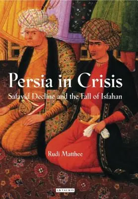 Perzsia válságban: A szafavida hanyatlás és Iszfahán bukása - Persia in Crisis: Safavid Decline and the Fall of Isfahan