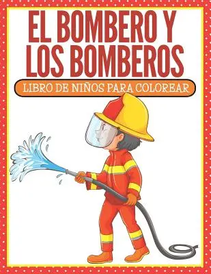 El Bombero Y Los Bomberos: Libro De Nios Para Colorear (spanyol kiadás) - El Bombero Y Los Bomberos: Libro De Nios Para Colorear (Spanish Edition)